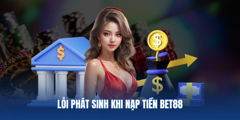 Một số lỗi phát sinh khi thực hiện giao dịch tạo vốn BET88